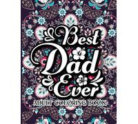 Best Dad Ever Adult Coloring Book: Coloring Images To Express How Much You Love Your Dad