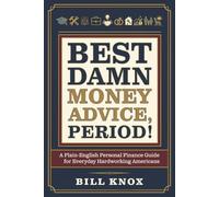 Best Damn Money Advice, Period!: A Plain-English Personal Finance Guide for Everyday Hardworking Americans
