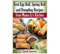 Best Egg Roll, Spring Roll and Dumpling Recipes from Mama Li's Kitchen (Mama Li's Chinese Food Cookbooks)