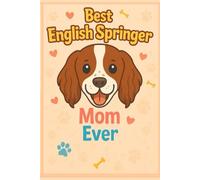 Best English Springer Spaniel Mom Ever: Daily & Weekly Planner for Dog Lovers Who Want to Stay Organized: Stay Productive, Track Goals, and Plan Your ... Your Love for Your English Springer Spaniel