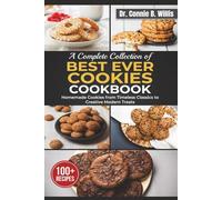 BEST EVER COOKIES COOKBOOK: A Complete Collection of Homemade Cookies from Timeless Classics to Creative Modern Treats