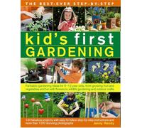 Best Ever Step-by-step Kid's First Gardening: Fantastic Gardening Ideas for 5 to 12 Year-Olds, from Growing Fruit and Vegetables and Fun With Flowers ... and More Than 1200 Stunning Photographs