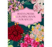 Best Flowers Coloring Book For Adults: An Adult Coloring Book with Flower Collection, Stress Relieving Flower Designs For Relaxation and Much more