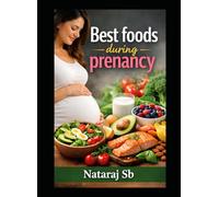 Best Foods During Pregnancy: Nutrition Tips for Expectant Moms: Comprehensive guide to the best foods for pregnancy health, nutrition, and baby development