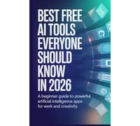 Best Free AI Tools Everyone Should Know in 2026: A Beginner Guide to Powerful Artificial Intelligence Apps for Work and Creativity