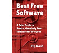 Best Free Software: A Calm Guide to Secure, Genuinely Free Software for Everyone (Calm Tech)