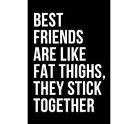 Best Friends Are Like Fat Thighs, They Stick Together: Humorous And Witty Quote Cover Notebook | Blank Lined Diary /Journal | Funny Gift Idea for Everyone