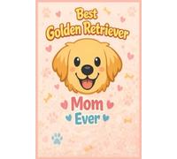 Best Golden Retriever Mom Ever: Daily Journal with Weekly & Monthly Planning | Cute Dog Mom Notebook Gift