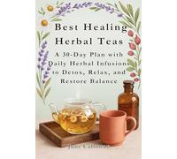 Best Healing Herbal Teas: A 30-Day Plan with Daily Herbal Infusions to Detox, Relax, and Restore Balance (Cookbook)