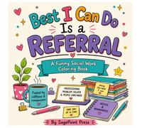 Best I Can Do Is a Referral: A Funny Social Work Coloring Book for Burnt-Out Helpers, Case Managers, Therapists, and Social Workers