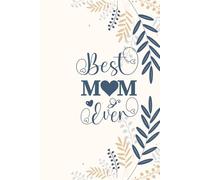 Best Mom Ever: A Beautiful Lined Notebook Gift for Mother’s Day, Birthdays, Appreciation, and Everyday Thoughts