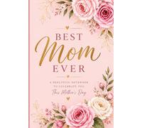 Best Mom Ever: A Beautiful Notebook To Celebrate You This Mother's Day