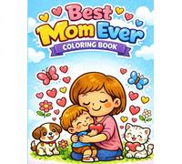 Best Mom Ever Coloring Book: Cute & Easy Designs for Kids Ages 3-5 | Fun Mother & Child Coloring Pages with Hearts, Animals and Love