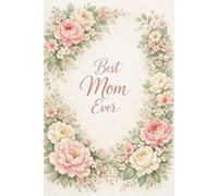Best Mom Ever Floral Notebook (6x9): Beautiful Flower Lined Notebook Gift for Mom | Elegant Journal for Writing, Notes and Ideas | Thoughtful Present for Mother, Mom or Grandma | 100 Pages
