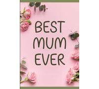 Best Mum Ever: A Heartfelt Gift Notebook for Mum with 60 Inspiring Sayings | Blank Lined Journal for Birthdays, Christmas & Mother’s Day
