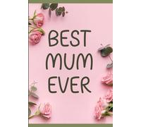 Best Mum Ever: A Heartfelt Gift Notebook for Mum with 60 Inspiring Sayings | Blank Lined Journal for Birthdays, Christmas & Mother’s Day