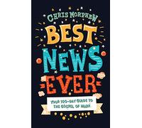 Best News Ever: Your 100-day guide to the Gospel of Mark (A 100-Day Daily Devotional for Tweens)