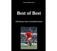 Best of Best: 100 Quotes from a Football Genius: 4 (The 100 Quotes Series/Sport)
