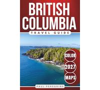 Best of British Columbia: The Complete Guide to 300+ Attractions in Vancouver, Victoria, Whistler, Vancouver Island & Beyond