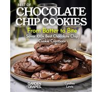 Best of Chocolate Chip cookies Cookbook: From Batter to Bite Savor 100+ Best Chocolate Chip Cookie Creations