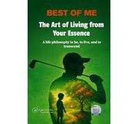 Best of Me: The Art of Living from Your Essence: A Lifestyle Philosophy to Be, Live, and Transcend with Purpose