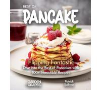 Best of Pancakes Cookbook: Flipping Fantastic - Dive into the Best of Pancakes with 100+ Irresistible Recipes: 100+ Japanese Plant-Based Comfort, ... with Easy Ingredients (Taste of Vegan)