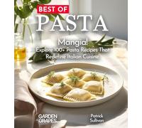 Best of Pasta Cookbook: Mangia! Explore 100+ Pasta Recipes That Redefine Italian Cuisine