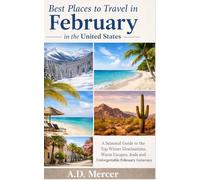 Best Places to Travel in February in the United States: A Seasonal Guide to the Top Winter Destinations, Warm Escapes, and Unforgettable February Getaways (The United States Travel by Month Series)