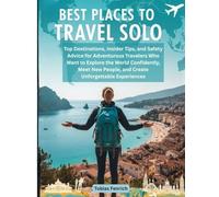 Best Places to Travel Solo: Top Destinations, Insider Tips, and Safety Advice for Adventurous Travelers Who Want to Explore the World Confidently, Meet New People, and Create Unforgettable Experiences
