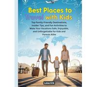 Best Places to Travel with Kids: Top Family-Friendly Destinations, Insider Tips, and Fun Activities to Make Your Vacations Safe, Enjoyable, and Unforgettable for Kids and Parents Alike