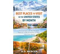 Best Places to Visit in the United States by Month: A Seasonal Guide to the Best Weekend Getaways, Scenic Destinations, and Hidden Gems Across America (The United States Travel by Month Series)