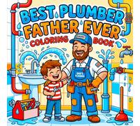 Best Plumber Father Ever Coloring Book: A Fun Father’s Day Gift from Kids | Bold and Easy Coloring Pages Featuring Pipes, Tools, and Plumbing Work Scenes | Simple Designs for Toddlers and Young Kids