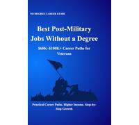 Best Post-Military Jobs Without a Degree: $60K-$100K+ Career Paths for Veterans NO DEGREE CAREER GUIDE