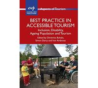 Best Practice in Accessible Tourism: Inclusion, Disability, Ageing Population and Tourism: 53 (Aspects of Tourism)