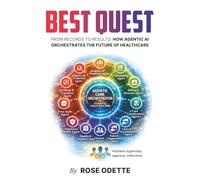 Best Quest: From Records to Results: How Agentic AI Orchestrates the Future of Healthcare (The Best Quest Series)