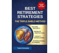 Best Retirement Strategies: The Triple Shield Method for Income Security and Probate Protection to Safeguard Your Legacy with Confidence in an International World (The Practical Wealth Series)