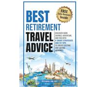 Best Retirement Travel Advice: DISCOVER MORE SAVINGS, ADVENTURE, AND FUN WITH 6 SMART STRATEGIES AND 121 TIPS TO CREATE EXCITING AND LASTING MEMORIES