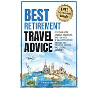 Best Retirement Travel Advice: DISCOVER MORE SAVINGS, ADVENTURE, AND FUN WITH 6 SMART STRATEGIES AND 121 TIPS TO CREATE EXCITING AND LASTING MEMORIES