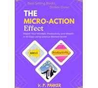 Best Selling Books, Broken Down, The Micro-Action Effect: Master Your Mindset, Productivity and Wealth in 30 Days using Science-Backed Secret