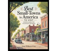 BEST SMALL-TOWNS IN AMERICA TO VISIT: HIDDEN GEMS FOR YOUR NEXT GETAWAY: DISCOVER CHARMING DESTINATIONS, LOCAL CULTURE, AND UNFORGETTABLE EXPERIENCES IN AMERICA’S COZIEST SMALL TOWNS