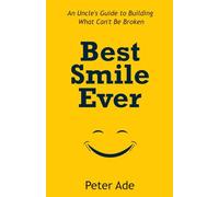BEST SMILE EVER: An Uncle's Guide to Building What Can't Be Broken