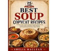 Best Soup Copycat Recipes: A Home Cook’s Guide to Restaurant-Style Broth Soups, Creamy Soups, Chowders, Chilis, Bisques, and Comfort-Food Favorites Made Simple (Best Copycat Recipe Collections)