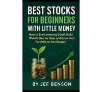 BEST STOCKS FOR BEGINNERS WITH LITTLE MONEY: How to Start Investing Small, Build Wealth Step by Step. And Grow Your Portfolio on Any Budget (Stock Market Series)