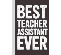 Best Teacher Assistant. Ever: Blank Lined Notebook with Quotes - Funny Work Notebook Gag Gift for Office Coworkers, Employees, Adults, Boss