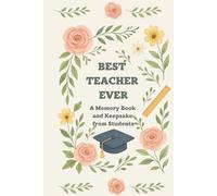 Best Teacher Ever. A Memory Book And Keepsake From Students: Teacher Appreciation Gift for End of School Year, Retirement, Mentor Thank You Journal, ... Autograph Book, Personalized Leaving Present
