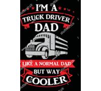 Best Truck Driver Dad Ever: Funny Father’s Day Notebook Gift for Truckers, Road Warriors and Awesome Dads