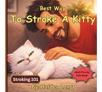 Best Way To Stroke A Kitty: Stroking 101: Adult Parody Kids Book (Forbidden Naughty Adult Parody Kids Books - Limericks Humorous Verse Erotica Funny Love Sex for Bridal Showers Parties Gags)