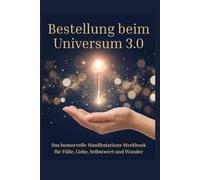 Bestellung beim Universum 3.0: Das Manifestations-Workbook für Frauen - Wünsche erfüllen, Fülle anziehen, Selbstwert stärken und Wunder im Alltag erkennen