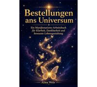Bestellungen ans Universum: Ein Manifestations-Arbeitsbuch für Klarheit, Dankbarkeit und bewusste Lebensgestaltung