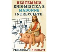 Bestemmia Enigmistica e Madonne Intrecciate per Adulti Infuriati: Cruciverba e libro da colorare adulti - Idee per Secret Santa, perfetto per regali ... tra amici, colleghi e parenti arrabbiati.
